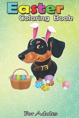 Easter Coloring Book For Adults: Happy Dachshund Easter Bunny Egg Gift for Kids A Happy Easter Coloring Book For Teens & Adults - Great Gifts with Fun