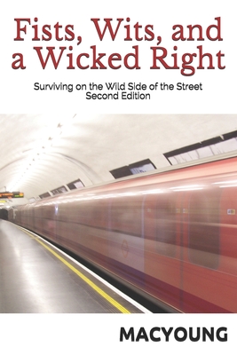 Fists, Wits, and a Wicked Right: Surviving on the Wild Side of the Street Second Edition