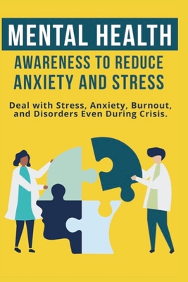 Mental Heath Awareness to Reduce Anxiety and Stress: Deal with Stress, Anxiety, Burnout, and Disorders Even During Crisis