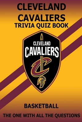 Cleveland Cavaliers Trivia Quiz Book: The One With All The Questions