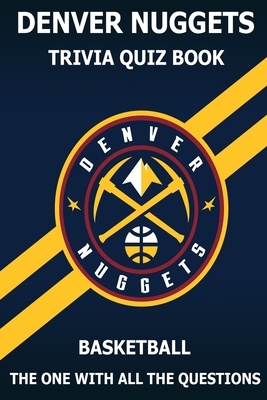 Denver Nuggets Trivia Quiz Book: The One With All The Questions
