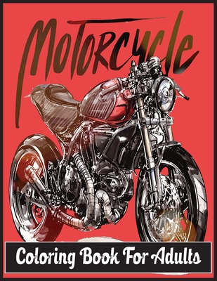 Motorcycle Coloring Book For Adults: An Adult Coloring Book Designs (Patterns For Relaxation and Stress relief)