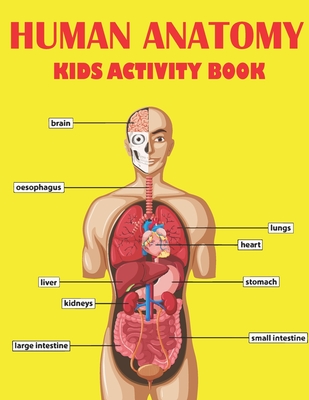 Human Anatomy Kids Activity Book: Amazing Human Anatomy Kids Activity Book for Your Son, Daughters