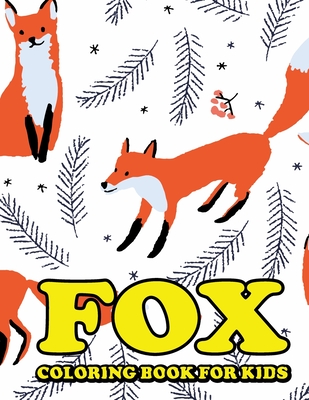Fox Coloring Book for Kids: Amazing Fox Coloring Book for Your Kids. Fox Coloring Book for Kids Ages 4-8