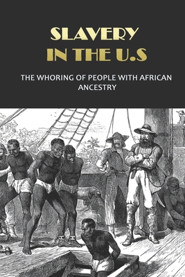 Slavery In The U.S: The Whoring Of People With African Ancestry: What Are The Devaluation Of Black Mankind