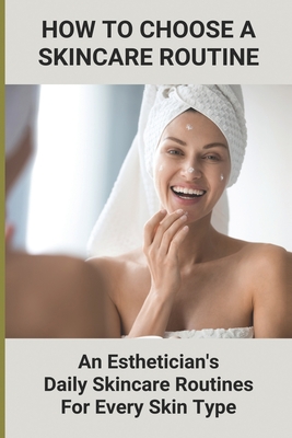 How To Choose A Skincare Routine: An Esthetician'S Daily Skincare Routines For Every Skin Type: Food Causes Acne