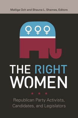 The Right Women: Republican Party Activists, Candidates, and Legislators