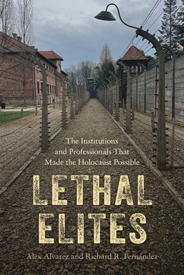 Lethal Elites: The Institutions and Professionals That Made the Holocaust Possible