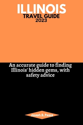 Illinois Travel Guide 2023: An accurate guide to finding Illinois' hidden gems, with safety advice