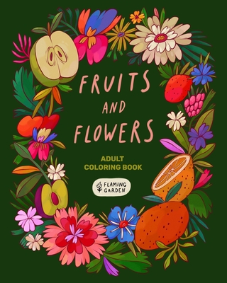 Fruits and Flowers: Adult Coloring Book With Fruits and Flowers - Relaxing Botanical Illustrations