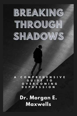 Breaking Through Shadows: A Comprehensive Guide to Overcoming Depression