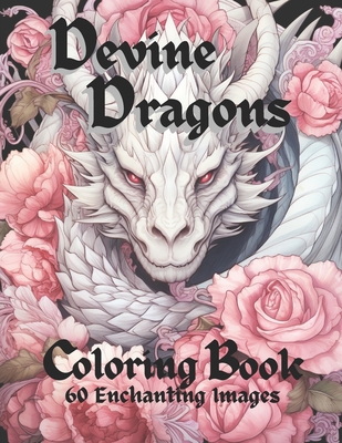 Devine Dragons: 60 Enchanted Illustrations to Color for Adults, Teens, and Tweens