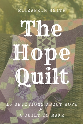 The Hope Quilt: 15 Devotions About Hope and a Quilt to Make