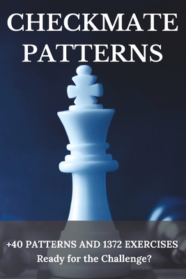 Checkmate Patterns: + 40 Patterns and 1372 Exercises