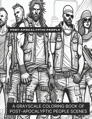 Post-Apocalyptic People: A Grayscale Coloring Book of Post-Apocalyptic People Scenes