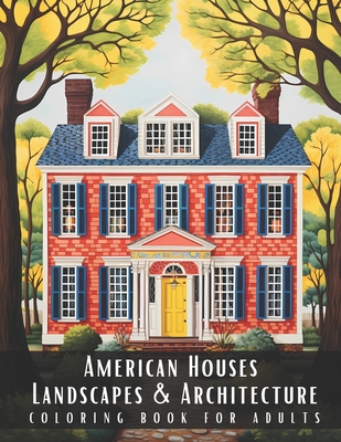 American Houses Landscapes & Architecture Coloring Book for Adults: Beautiful Nature Landscapes Sceneries and Foreign Buildings Coloring Book for Adul