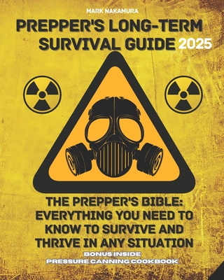 Prepper's Long-Term Survival Guide: The Prepper's Bible: Everything You Need to Know to Survive and Thrive in Any Situation