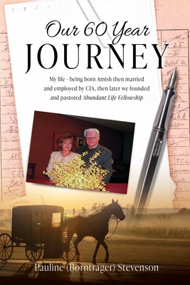 Our 60 Year Journey: My Life - Being Born Amish Then Married and Employed by Cia, Then Later We Founded and Pastored Abundant Life Fellowsh