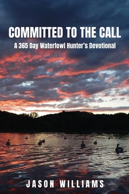 Committed to the Call: A 365 Day Waterfowl Hunter's Devotional
