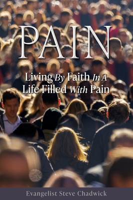 Pain: Living By Faith In A Life Filled With Pain