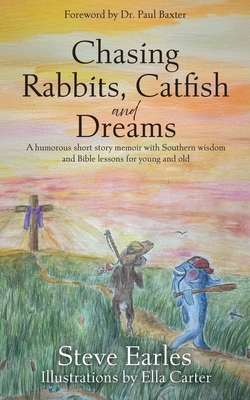 Chasing Rabbits, Catfish and Dreams: A humorous short story memoir with Southern wisdom and Bible lessons for young and old