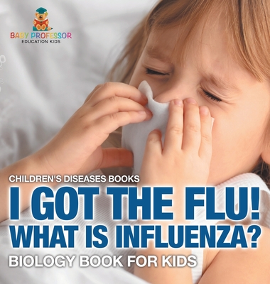 I Got the Flu! What is Influenza? - Biology Book for Kids | Children's Diseases Books