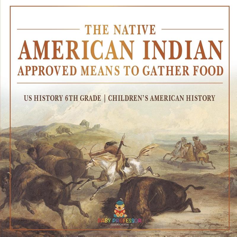The Native American Indian Approved Means to Gather Food - US History 6th Grade | Children's American History