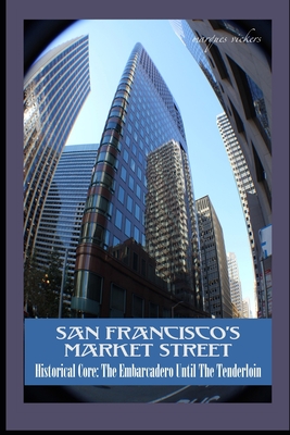 San Francisco's Market Street: Historical Core: The Embarcadero Until The Tenderloin