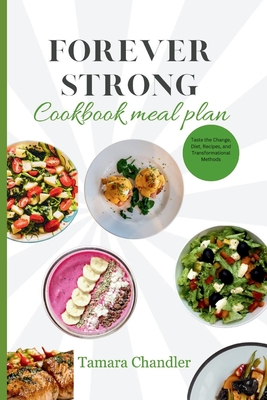 Forever Strong Cookbook Meal Plan: Taste the Change, Diet, Recipes, and Transformational Methods