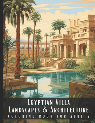 Egyptian Villa Landscapes & Architecture Coloring Book for Adults: Beautiful Nature Landscapes Sceneries and Foreign Buildings Coloring Book for Adult