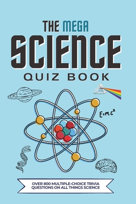 The Mega Science Quiz Book: Over 800 Multiple-Choice Trivia Questions On All Things Science