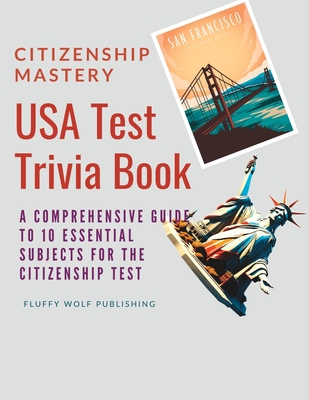 Citizenship Mastery: USA Test Trivia Book: A Comprehensive Guide to 10 Essential Subjects for the Citizenship Test - USA Citizenship Test Q