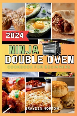 Ninja Double Oven Cookbook For Beginners: Your Comprehensive Guide to Mastering Basic Operations to Meal Prepping - Fast, Easy, and Delicious Recipes
