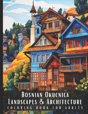 Bosnian Okucnica Landscapes & Architecture Coloring Book for Adults: Beautiful Nature Landscapes Sceneries and Foreign Buildings Coloring Book for Adu