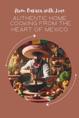 From Oaxaca with Love: Authentic Home Cooking from the Heart of Mexico