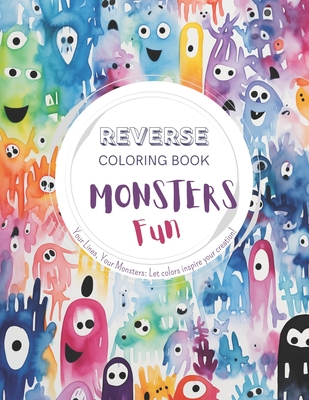 Monsters Fun, a Reverse Coloring Book for Kids, Teens, and Adults: A Stress-Relief Adventure for Creativity and Fun