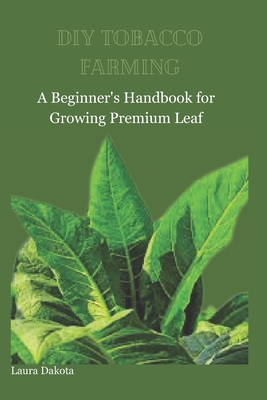 DIY Tobacco Farming: A Beginner's Handbook for Growing Premium Leaf
