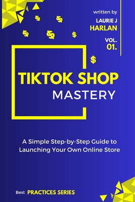 TikTok Shop Mastery: A Step-by-Step Guide to Launching Your Own Online Store