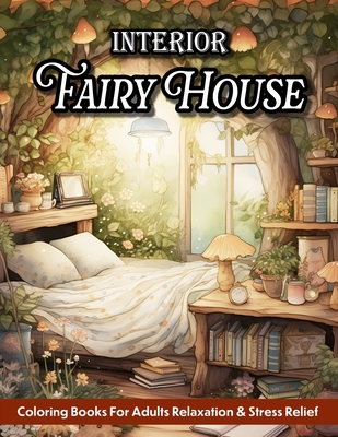 Fairy House Interior: Adult Coloring Book Home Interior Design With Magical Rooms And Fantasy Decorated Houses