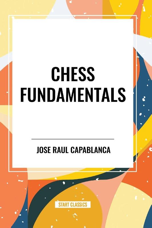 Raul Capablanca, J: Chess Fundamentals