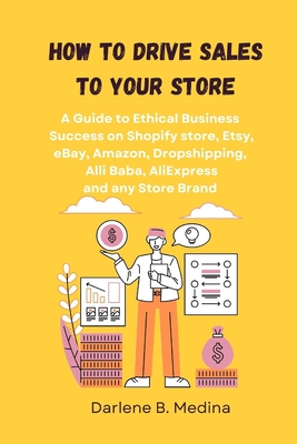 How to Drive Sales to Your Store: A Guide to Ethical Business Success to drive sale to there Shopify store, Etsy, eBay, Amazon, Dropshipping, Clickban