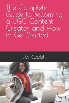 The Complete Guide to Becoming a UGC Content Creator and How to Get Started