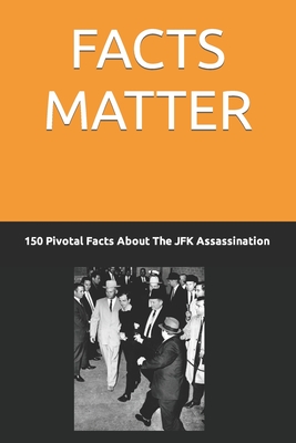 Facts Matter: JFK Assassination 150 Pivotal Facts