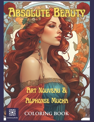 Absolute Beauty. Art Nouveau & Alphonse Mucha Coloring Book.: A Stress Relieving Journey of Mindfulness to the Age of Beauty and Elegance
