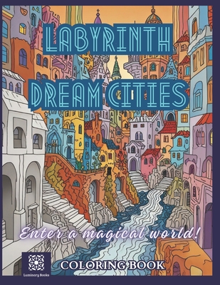 Labyrinth Dream Cities Coloring Book: A Stress Relieving Journey of Mindfulness into Labyrinth cities in the Escher style. Coloring book for adults