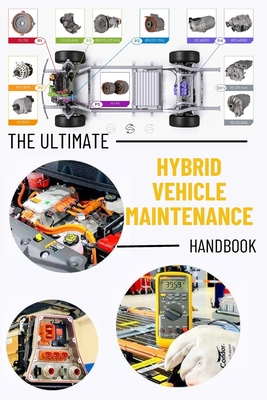 The Ultimate Hybrid Vehicle Maintenance Handbook: Service and Repair with Illustrative Photos Master the Essentials Hybrid Car Maintenance Skills: Fix