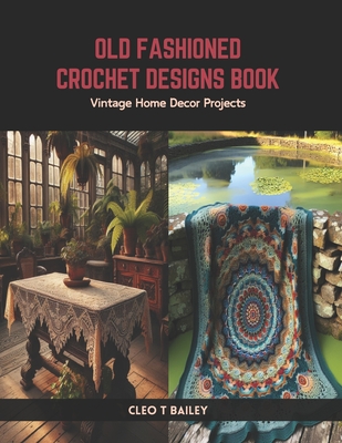 Old Fashioned Crochet Designs Book: Vintage Home Decor Projects