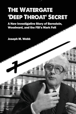 The Watergate 'Deep Throat' Secret: A New Investigative Story of Bernstein, Woodward, and the FBI's Mark Felt