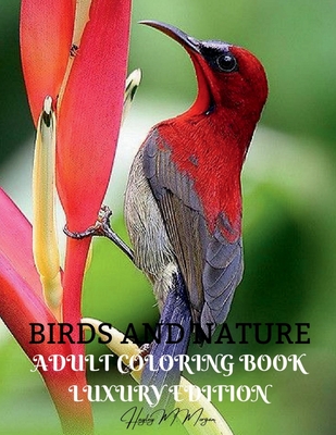 Birds and Nature Adult Coloring Book Luxury Edition: Creative Haven Birds Adult Coloring Book Unique and Amazing Nature and Bird Adult Coloring Book D