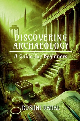 Discovering Archaeology: A Guide for Beginners